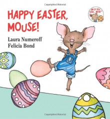 Happy Easter, Mouse! - Laura Joffe Numeroff, Felicia Bond