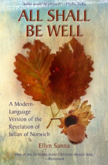 All Shall Be Well: The Revelations of Julian of Norwich in Modern Language - Ellyn Sanna