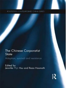 Chinese Corporatist State, The: Adaption, Survival and Resistance - Jennifer Y Hsu, Reza Hasmath