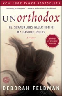 Unorthodox: The Scandalous Rejection of My Hasidic Roots - Deborah Feldman