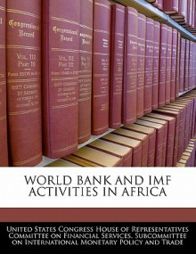 World Bank and IMF Activities in Africa - United States House of Representatives