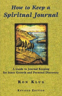 How to Keep a Spiritual Journal: A Guide to Journal Keeping for Inner Growth and Personal Discovery - Ron Klug