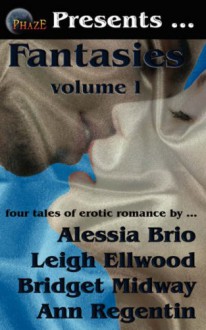 Phaze Fantasies, Volume 1 - Alessia Brio, Leigh Ellwood, Ann Regentin, Bridget Midway