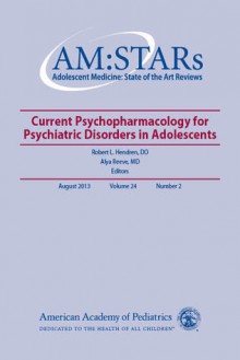 Psychopharmacology:: Adolescent Medicine: State of the Art Reviews - Aap Section on Adolescent Medicine, Robert Hendren, Alya Reeve