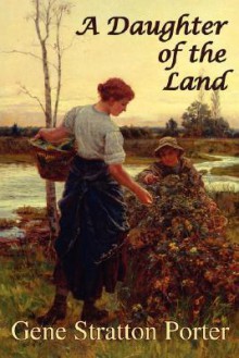 A Daughter of the Land - Gene Stratton-Porter