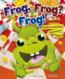 Frog. Frog? Frog!: Understanding Sentence Types - Nancy Loewen, Merrill Rainey, Terry Flaherty