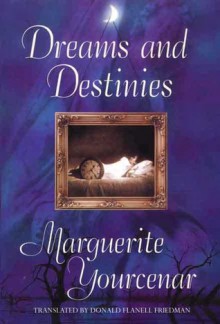 Dreams and Destinies - Marguerite Yourcenar, Donald Flanell Friedman