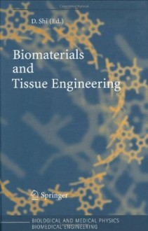 Biomaterials and Tissue Engineering (Biological and Medical Physics, Biomedical Engineering) - Donglu Shi