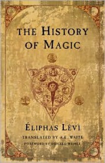 The History of Magic - Éliphas Lévi, Arthur Edward Waite