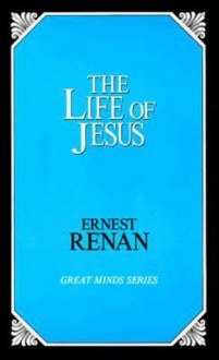 The Life of Jesus (Great Minds) - Ernest Renan