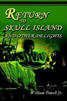 Return to Skull Island and Other Delights - William Powell