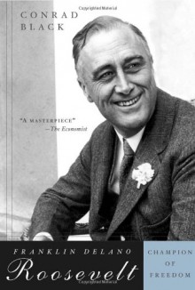 Franklin Delano Roosevelt: Champion of Freedom - Conrad Black