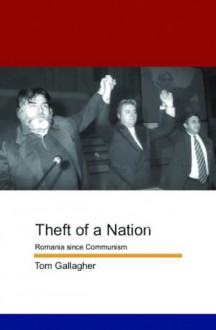 Theft Of A Nation: Romania Since Communism - Tom Gallagher