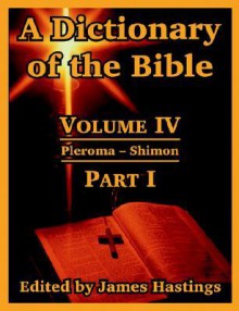 A Dictionary of the Bible: Volume IV: (Part I: Pleroma -- Shimon) - James Hastings