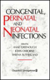 Congenital, Perinatal, And Neonatal Infections - Anne Greenough, John Osborne