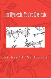 I'm Dyslexic, You're Dyslexic - Richard D McDonald, Jean Morris