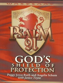 Psalm 91 Workbook: God's Shield of Protection - Peggy Joyce Ruth, Angelia Schum, Janice Toyne