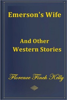 Emerson's Wife and Other Western Stories - Florence Finch Kelly