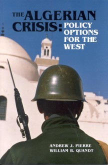 The Algerian Crisis: Policy Options for the West - Andrew Pierre, William B. Quandt