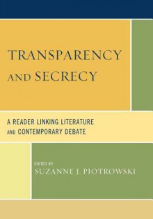 Transparency and Secrecy: A Reader Linking Literature and Contemporary Debate - Suzanne J. Piotrowski