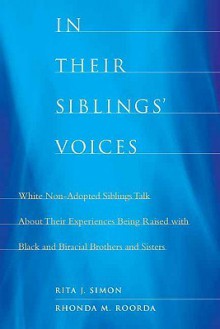 In Their Siblings' Voices: White Non-Adopted Siblings Talk about Their Experiences Being Raised with Black and Biracial Brothers and Sisters - Rita J. Simon, Rhonda M. Roorda