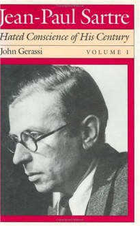 Jean-Paul Sartre: Hated Conscience of His Century, Volume 1: Protestant or Protester? - John Gerassi