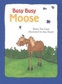 Busy, Busy Moose - Nancy Van Laan, Amy Rusch