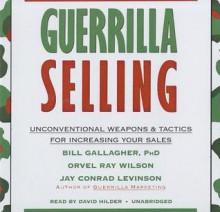 Guerrilla Selling: Unconventional Weapons & Tactics for Increasing Your Sales - Bill Gallagher, David Hilder