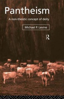 Pantheism: A Non-Theistic Concept of Deity - Michael P. Levine