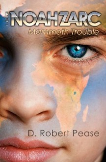 Noah Zarc: Mammoth Trouble - D. Robert Pease