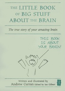 The Little Book of Big Stuff about the Brain: The True Story of Your Amazing Brain - Andrew Curran