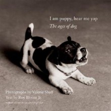 I Am Puppy, Hear Me Yap: The Ages of Dog - Valerie Shaff, Roy Blount Jr.