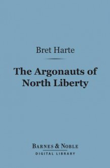 Argonauts of North Liberty (Barnes & Noble Digital Library) - Bret Harte