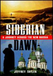 Siberian Dawn: A Journey Across the New Russia - Jeffrey Tayler