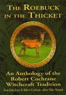 The Roebuck in the Thicket: An Anthology of the Robert Cochrane Witchcraft Tradition - Evan John Jones, Robert Cochrane, Michael Howard