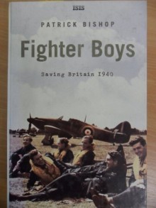 FIGHTER BOYS: SAVING BRITAIN 1940 - PATRICK BISHOP