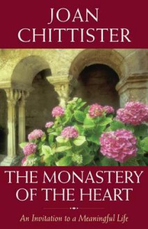 The Monastery of the Heart: An Invitation to a Meaningful Life - Joan D. Chittister