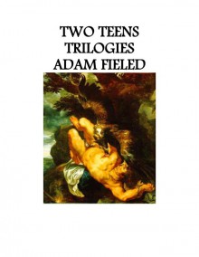 Two Teens Trilogies - Adam Fieled