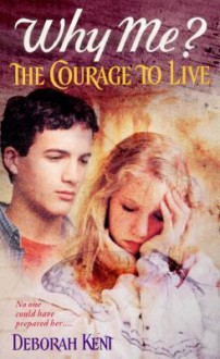 Why Me? : the Courage to Live - Deborah Kent