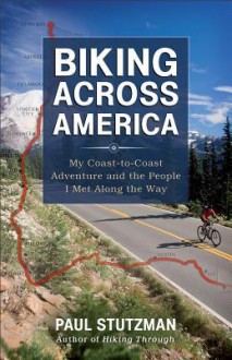 Biking Across America: My Coast-to-Coast Adventure and the People I Met Along the Way - Paul Stutzman