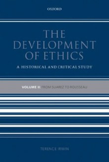 The Development of Ethics: Volume 2: From Suarez to Rousseau - Terence Irwin