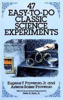 47 Easy-to-Do Classic Science Experiments - Eugene F. Provenzo Jr., Asterie Baker Provenzo