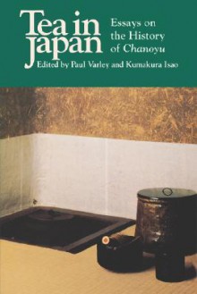 Tea in Japan: Essays on the History of Chanoyu - H. Paul Varley, Kumakura Isao