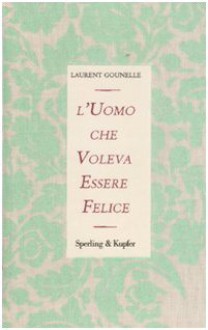 L'uomo che voleva essere felice (Rilegato Lino) - Laurent Gounelle