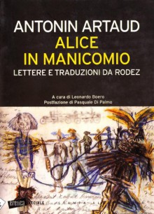 Alice in manicomio: lettere e traduzioni da Rodez - Antonin Artaud, Leonardo Boero