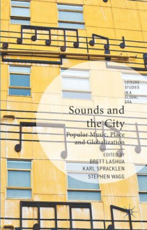 Sounds and the City: Popular Music, Place and Globalization - Brett Lashua, Karl Spracklen, Stephen Wagg, Steven Lee Beeber