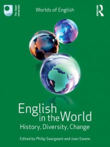 English in the World: History, Diversity, Change (Worlds of English) - Philip Seargeant, Joan Swann