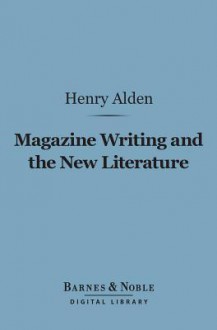 Magazine Writing and the New Literature (Barnes & Noble Digital Library) - Henry Mills Alden