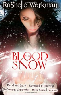 Blood and Snow Volumes 1-4: Blood and Snow, Revenant in Training, the Vampire Christopher, Blood Soaked Promises - RaShelle Workman