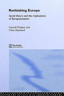 Rethinking Europe: Social Theory and the Implications of Europeanization - Gerard Delanty